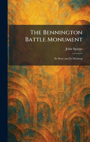 The Bennington Battle Monument: Its Story and Its Meaning