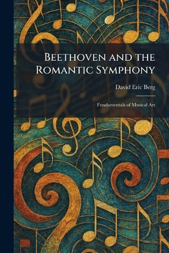 Beethoven and the Romantic Symphony: Fundamentals of Musical Art