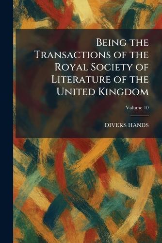 Being the Transactions of the Royal Society of Literature of the United Kingdom