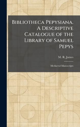 Bibliotheca Pepysiana. A Descriptive Catalogue of the Library of Samuel Pepys: Mediaeval Manuscripts