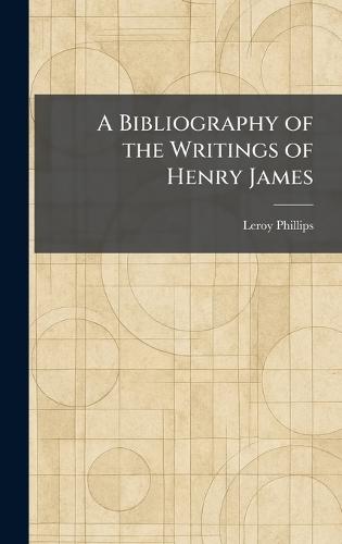 A Bibliography of the Writings of Henry James