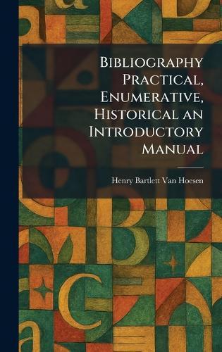 Bibliography Practical, Enumerative, Historical an Introductory Manual