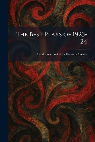 The Best Plays of 1923-24: And the Year Book of the Drama in America