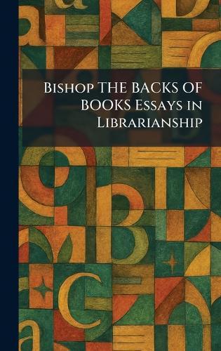 Bishop THE BACKS OF BOOKS Essays in Librarianship