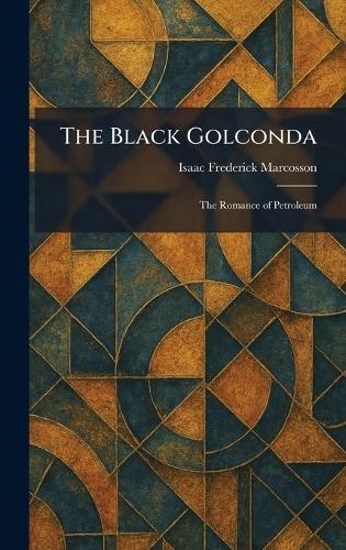 The Black Golconda: The Romance of Petroleum