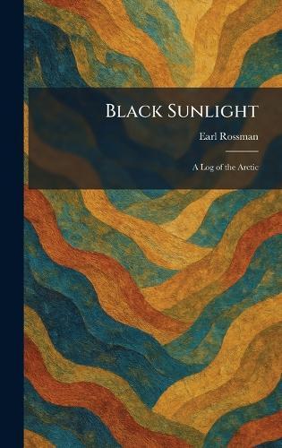 Black Sunlight: A Log of the Arctic