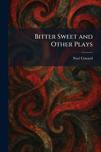 Bitter Sweet and Other Plays