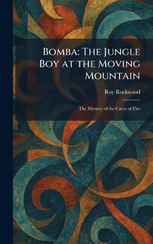 Bomba: The Jungle Boy at the Moving Mountain: The Mystery of the Caves of Fire