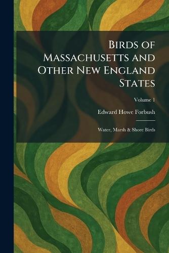 Birds of Massachusetts and Other New England States: Water, Marsh & Shore Birds