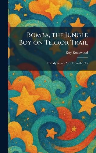 Bomba, the Jungle Boy on Terror Trail: The Mysterious Men From the Sky