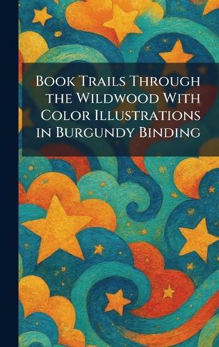 Book Trails Through the Wildwood With Color Illustrations in Burgundy Binding