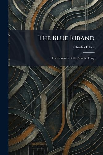 The Blue Riband: The Romance of the Atlantic Ferry