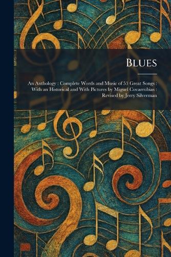 Blues: An Anthology: Complete Words and Music of 53 Great Songs: With an Historical and With Pictures by Miguel Covarrubias: Revised by Jerry Silverman