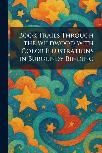 Book Trails Through the Wildwood With Color Illustrations in Burgundy Binding