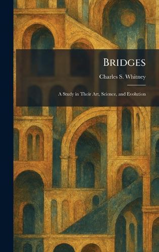 Bridges: A Study in Their Art, Science, and Evolution