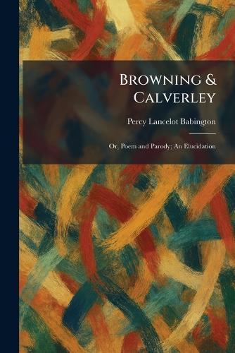Browning & Calverley: Or, Poem and Parody; An Elucidation
