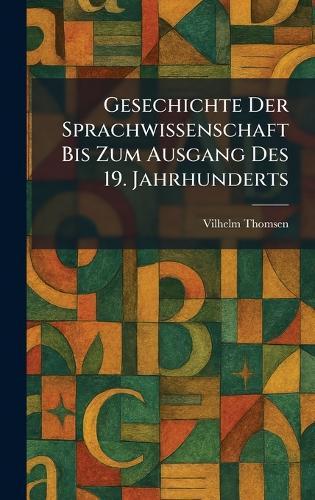 Gesechichte Der Sprachwissenschaft Bis Zum Ausgang Des 19. Jahrhunderts