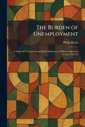 The Burden of Unemployment: A Study of Unemployment Relief Measures in Fifteen American Cities, 1921-22