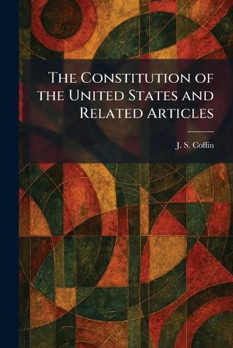 The Constitution of the United States and Related Articles