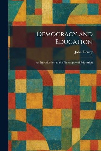 Democracy and Education: An Introduction to the Philosophy of Education