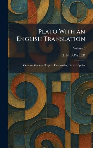 Plato With an English Translation: Cratylus, Greater Hippias, Parmenides, Lesser Hippias