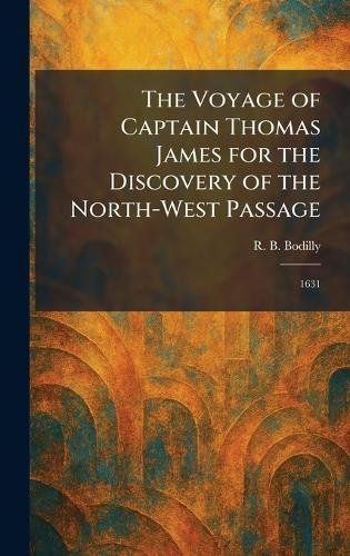 The Voyage of Captain Thomas James for the Discovery of the North-West Passage: 1631