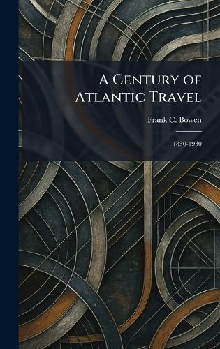 A Century of Atlantic Travel: 1830-1930