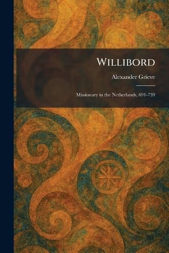 Willibord: Missionary in the Netherlands, 691-739