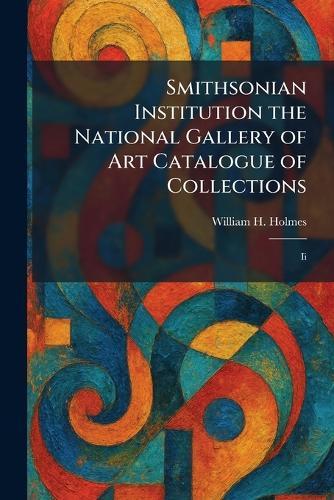 Smithsonian Institution the National Gallery of Art Catalogue of Collections: Ii
