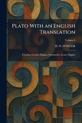 Plato With an English Translation: Cratylus, Greater Hippias, Parmenides, Lesser Hippias