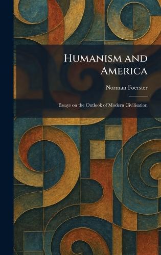 Humanism and America: Essays on the Outlook of Modern Civilisation