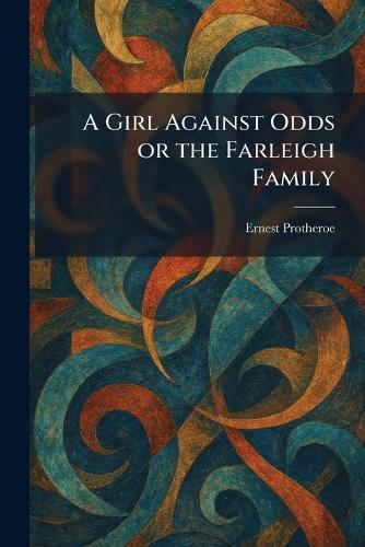 A Girl Against Odds or the Farleigh Family