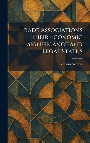Trade Associations Their Economic Significance and Legal Status