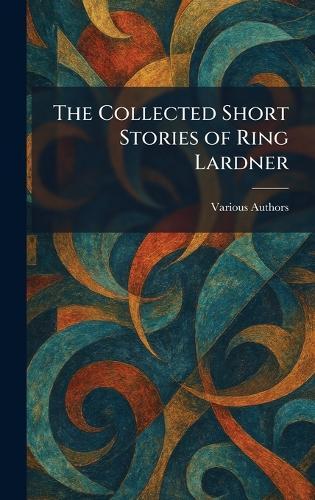 The Collected Short Stories of Ring Lardner
