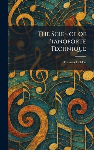 The Science of Pianoforte Technique
