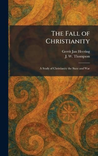 The Fall of Christianity: A Study of Christianity the State and War