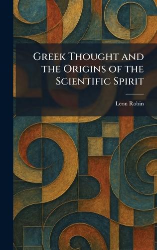 Greek Thought and the Origins of the Scientific Spirit