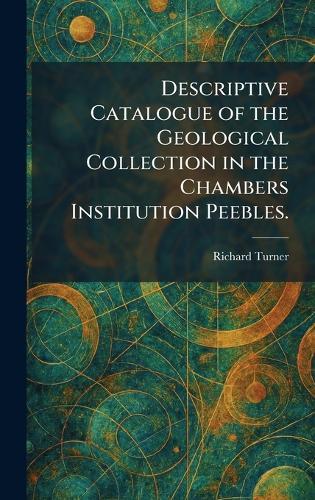 Descriptive Catalogue of the Geological Collection in the Chambers Institution Peebles.
