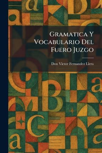 Gramatica Y Vocabulario Del Fuero Juzgo