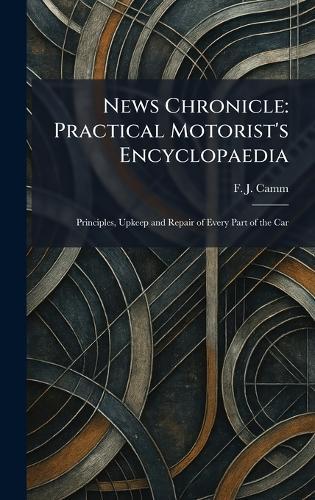 News Chronicle: Practical Motorist's Encyclopaedia: Principles, Upkeep and Repair of Every Part of the Car