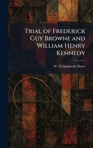 Trial of Frederick Guy Browne and William Henry Kennedy