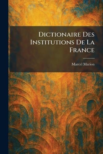 Dictionaire Des Institutions De La France