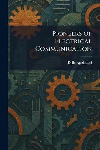 Pioneers of Electrical Communication