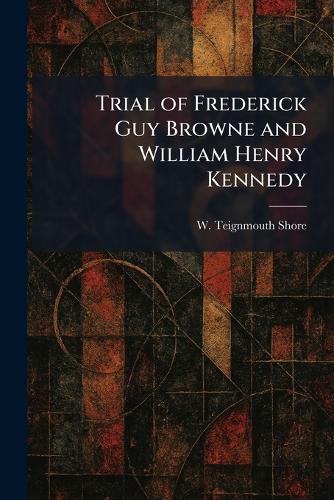 Trial of Frederick Guy Browne and William Henry Kennedy