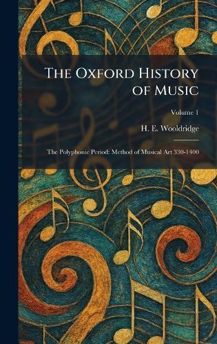 The Oxford History of Music: The Polyphonic Period: Method of Musical Art 330-1400