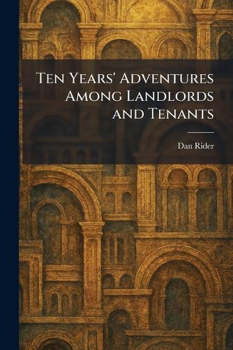 Ten Years' Adventures Among Landlords and Tenants