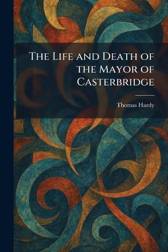 The Life and Death of the Mayor of Casterbridge