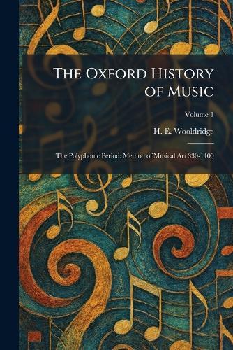 The Oxford History of Music: The Polyphonic Period: Method of Musical Art 330-1400
