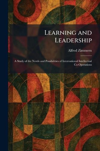Learning and Leadership: A Study of the Needs and Possibilities of International Intellectual Co-Operations