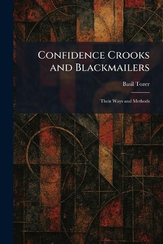 Confidence Crooks and Blackmailers: Their Ways and Methods